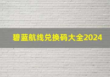 碧蓝航线兑换码大全2024