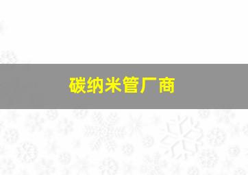 碳纳米管厂商