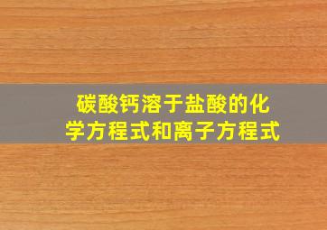 碳酸钙溶于盐酸的化学方程式和离子方程式