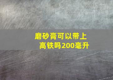 磨砂膏可以带上高铁吗200毫升