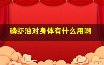 磷虾油对身体有什么用啊