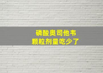 磷酸奥司他韦颗粒剂量吃少了