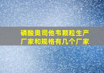 磷酸奥司他韦颗粒生产厂家和规格有几个厂家