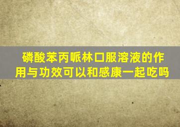 磷酸苯丙哌林口服溶液的作用与功效可以和感康一起吃吗