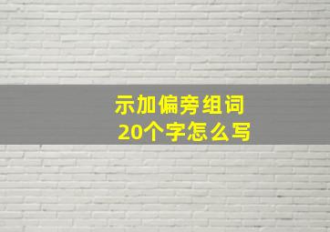 示加偏旁组词20个字怎么写