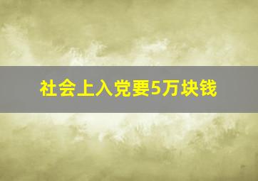 社会上入党要5万块钱