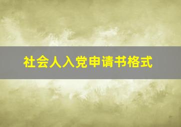 社会人入党申请书格式