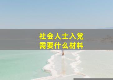 社会人士入党需要什么材料