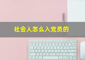 社会人怎么入党员的