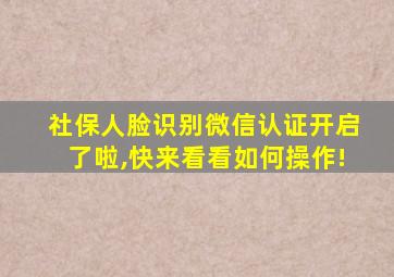 社保人脸识别微信认证开启了啦,快来看看如何操作!