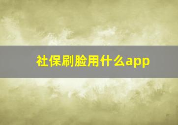 社保刷脸用什么app