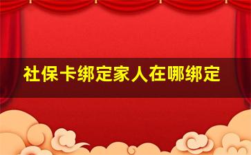 社保卡绑定家人在哪绑定