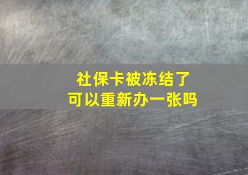 社保卡被冻结了可以重新办一张吗