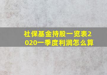 社保基金持股一览表2020一季度利润怎么算