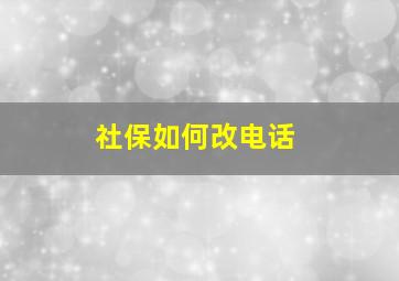 社保如何改电话