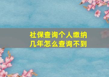 社保查询个人缴纳几年怎么查询不到