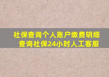 社保查询个人账户缴费明细查询社保24小时人工客服