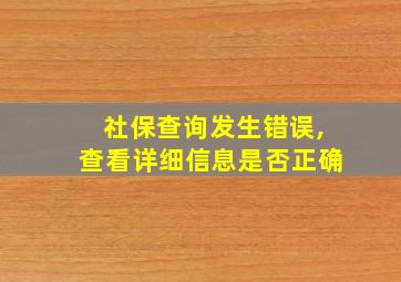 社保查询发生错误,查看详细信息是否正确