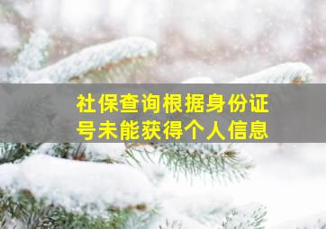 社保查询根据身份证号未能获得个人信息