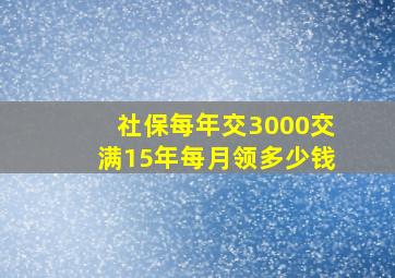 社保每年交3000交满15年每月领多少钱