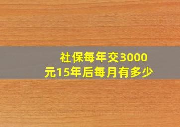 社保每年交3000元15年后每月有多少