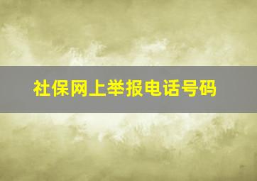 社保网上举报电话号码