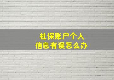 社保账户个人信息有误怎么办