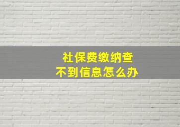 社保费缴纳查不到信息怎么办