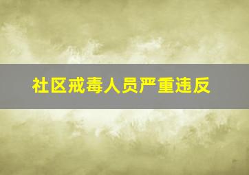 社区戒毒人员严重违反