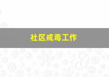 社区戒毒工作