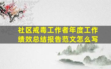 社区戒毒工作者年度工作绩效总结报告范文怎么写