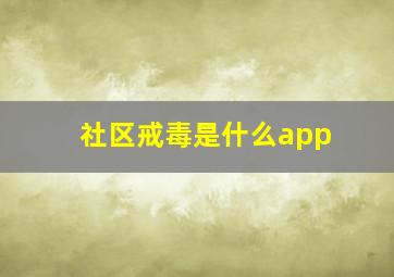 社区戒毒是什么app