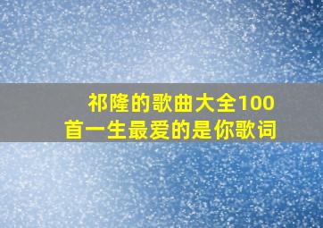 祁隆的歌曲大全100首一生最爱的是你歌词