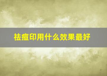 祛痘印用什么效果最好