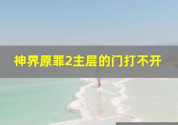 神界原罪2主层的门打不开