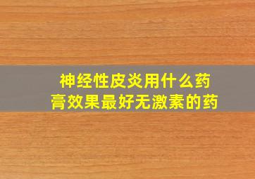 神经性皮炎用什么药膏效果最好无激素的药