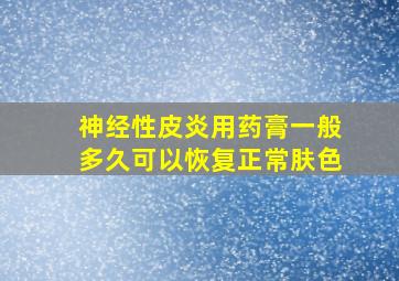 神经性皮炎用药膏一般多久可以恢复正常肤色