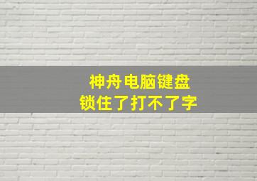 神舟电脑键盘锁住了打不了字