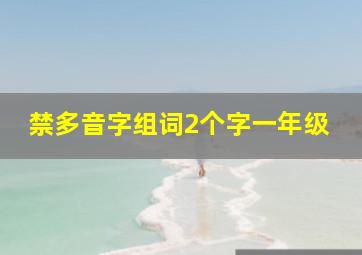 禁多音字组词2个字一年级