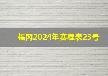 福冈2024年赛程表23号