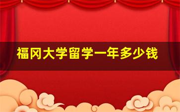 福冈大学留学一年多少钱