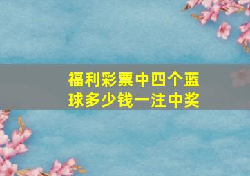 福利彩票中四个蓝球多少钱一注中奖