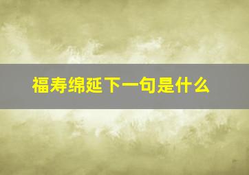 福寿绵延下一句是什么