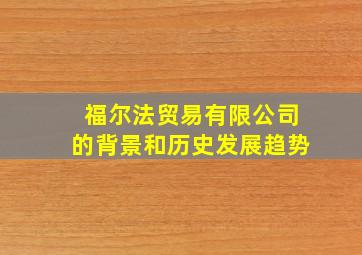 福尔法贸易有限公司的背景和历史发展趋势