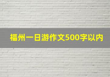 福州一日游作文500字以内