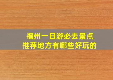 福州一日游必去景点推荐地方有哪些好玩的