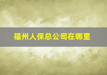 福州人保总公司在哪里