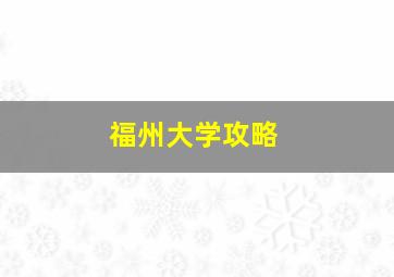 福州大学攻略