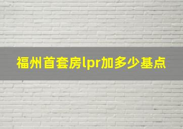 福州首套房lpr加多少基点