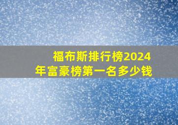 福布斯排行榜2024年富豪榜第一名多少钱